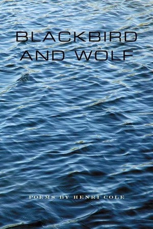 Blackbird and Wolf: Poems by Henri Cole