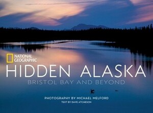 Hidden Alaska: Bristol Bay and Beyond by Dave Atcheson, Michael Melford