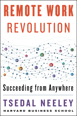 Remote Work Revolution: Succeeding from Anywhere by Tsedal Neeley