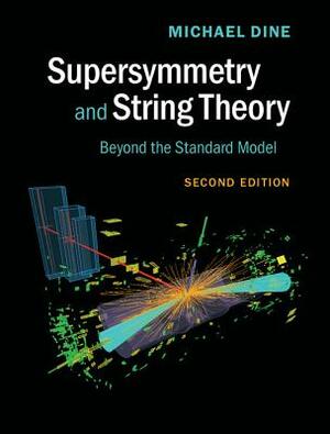 Supersymmetry and String Theory: Beyond the Standard Model by Michael Dine