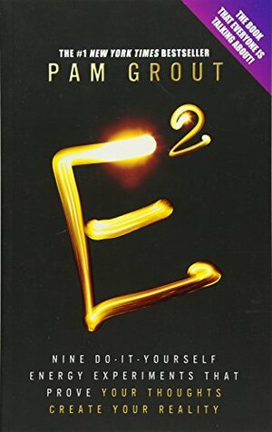 E-Squared: Nine Do-It-Yourself Energy Experiments That Prove Your Thoughts Create Your Reality by Pam Grout