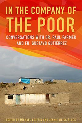 In the Company of the Poor: Conversations with Dr. Paul Farmer and Father Gustavo Gutierrez by Jennie Weiss Block, Michael P. Griffin