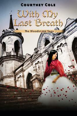 With My Last Breath: The Bloodstone Saga by Courtney Cole