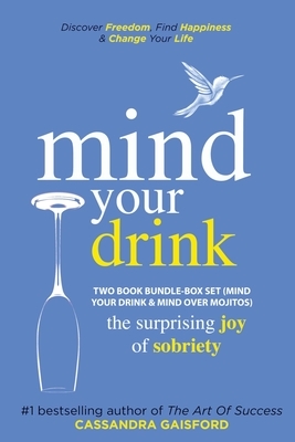 Mind Your Drink: The Surprising Joy of Sobriety Two Book Bundle-Box Set (Mind Your Drink & Mind Over Mojitos) by Cassandra Gaisford