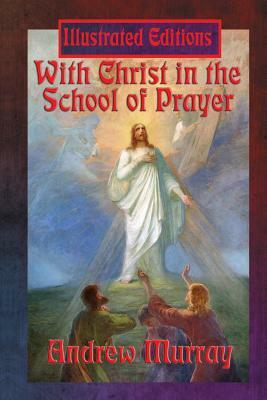 With Christ in the School of Prayer (Illustrated Edition) by Andrew Murray