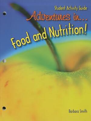 Adventures in Food and Nutrition!: Student Activity Guide by Barbara Smith