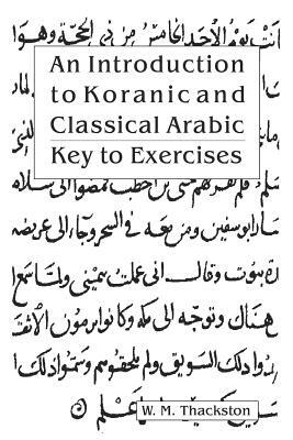 An Introduction to Koranic and Classical Arabic: Key to Exercises by Wheeler M. Thackston