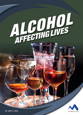 Alcohol: Affecting Lives by Amy C. Rea