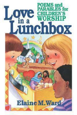 Love in a Lunch Box: Poems and Parables for Children's Worship by Elaine M. Ward