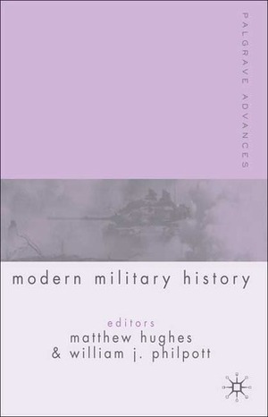 Palgrave Advances in Modern Military History by William J. Philpott, Matthew Hughes