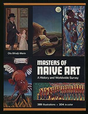 Masters of Naive Art: A History and Worldwide Survey by Oto Bihalji-Merin