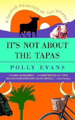 It's Not about the Tapas: A Spanish Adventure on Two Wheels by Polly Evans