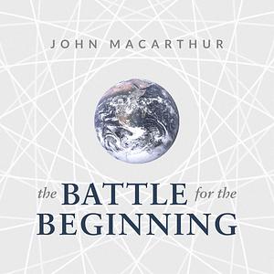 المعركة بخصوص نشأةِ الكَوْن by John MacArthur