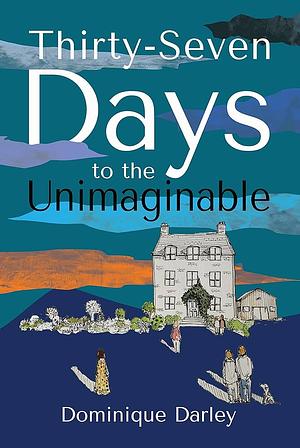 Thirty-Seven Days to the Unimaginable by Dominique Darley