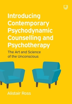 Introducing Contemporary Psychodynamic Counselling and Psychotherapy by Alistair Ross