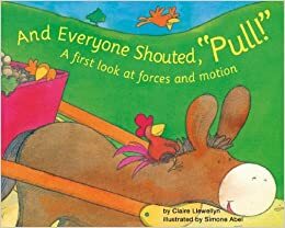 And Everyone Shouted, pull!: A First Look at Forces and Motion by Claire Llewellyn