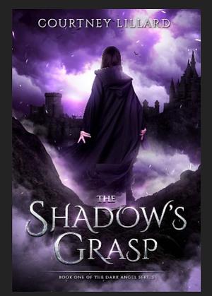 The Shadow's Grasp: Book One of The Dark Angel series by Courtney Lillard