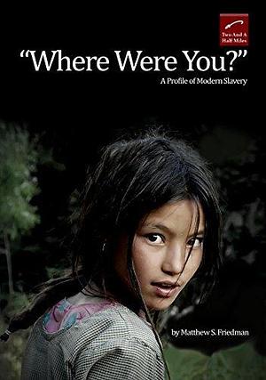 Where Were You?: A Profile of Modern Slavery by Matthew Friedman, Matthew Friedman