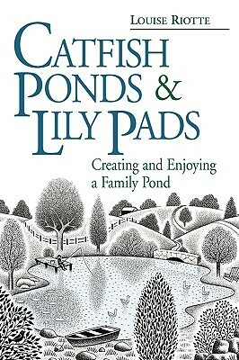 Catfish PondsLily Pads: Creating and Enjoying a Family Pond by Louise Riotte