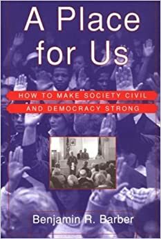 A Place for Us: How to Make Society Civil and Democracy Strong by Benjamin R. Barber