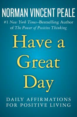 Have a Great Day: Daily Affirmations for Positive Living by Norman Vincent Peale