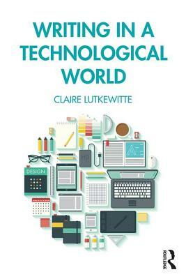 Writing in a Technological World by Claire Lutkewitte