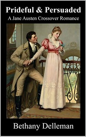 Prideful & Persuaded: A Jane Austen Crossover Romance by Bethany Delleman