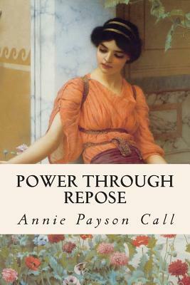 Power Through Repose by Annie Payson Call