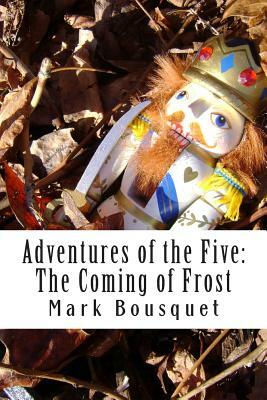 Adventures of the Five: The Coming of Frost by Mark Bousquet
