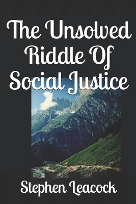 The Unsolved Riddle Of Social Justice by Stephen Leacock