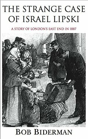 The Strange Case of Israel Lipski: A Story of London's East End in 1887 by Bob Biderman