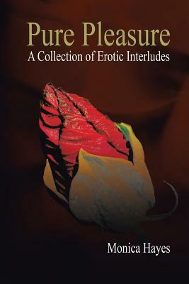 Pure Pleasure: A Collection of Erotic Interludes by Monica Hayes