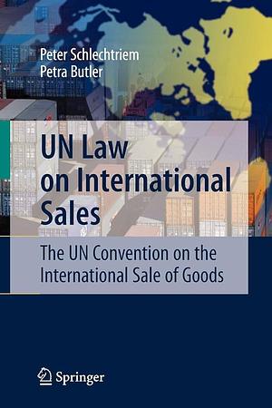 UN Law on International Sales: The UN Convention on the International Sale of Goods by Petra Butler, Peter Schlechtriem