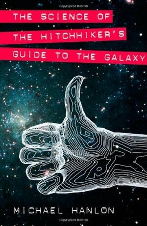 The Science of the Hitchhiker's Guide to the Galaxy by Michael Hanlon