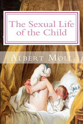 The Sexual Life of the Child by Albert Moll