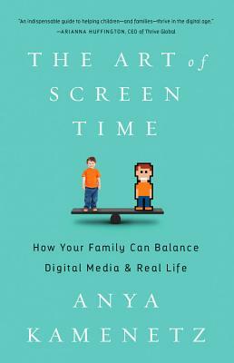 The Art of Screen Time: How Your Family Can Balance Digital Media and Real Life by Anya Kamenetz