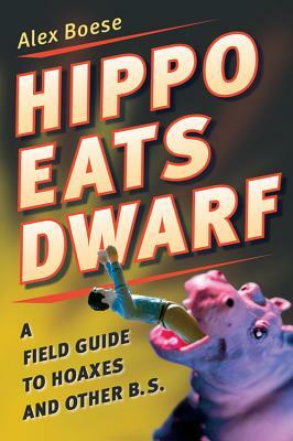 Hippo Eats Dwarf: A Field Guide to Hoaxes and Other B.S. by Alex Boese