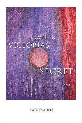 A Walk in Victoria's Secret: Poems by Kate Daniels