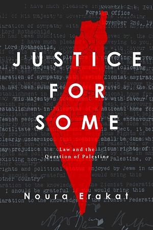 Justice for Some: Law and the Question of Palestine by Noura Erakat