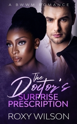 The Doctor's Surprise Prescription: A BWWM Romance by Roxy Wilson