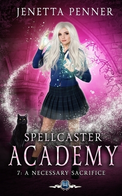 Spellcaster Academy: A Necessary Sacrifice, Episode 7 by Jenetta Penner