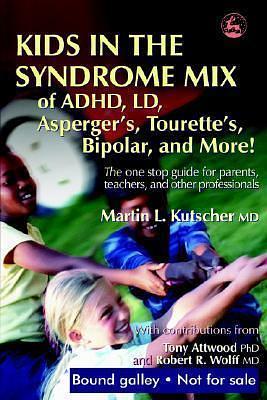 Kids in the Syndrome Mix of ADHD, LD, Asperger's, Tourette's, Bipolar, and More!: The one stop guide for parents, teachers, and other professionals by Tony Attwood, Martin L. Kutscher, Martin L. Kutscher