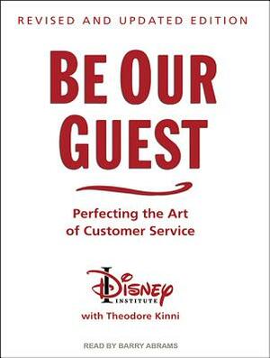 Be Our Guest: Perfecting the Art of Customer Service by The Disney Institute, Theodore Kinni