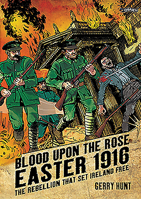 Blood Upon the Rose: Easter 1916: The Rebellion That Set Ireland Free by Gerry Hunt