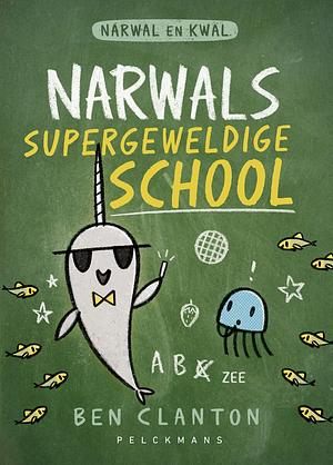 Narwals supergeweldige school by Ben Clanton