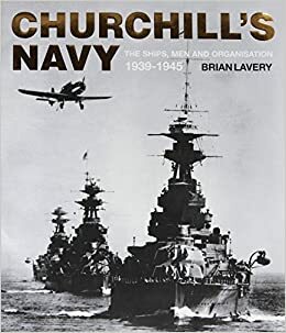 Churchill's Navy: The Ships, Men and Organization, 1939-1945 by Brian Lavery