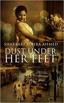 Dust Under Her Feet by Sharbari Zohra Ahmed