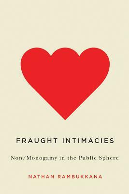 Fraught Intimacies: Non/Monogamy in the Public Sphere by Nathan Rambukkana