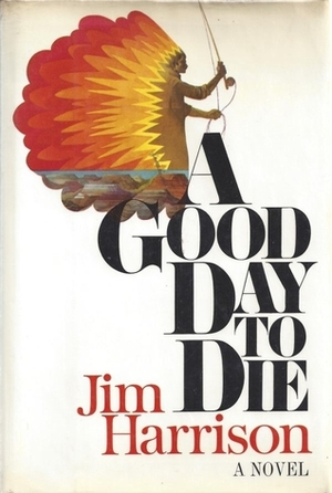 A Good Day to Die by Jim Harrison