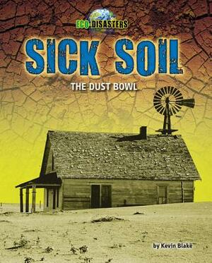 Sick Soil: The Dust Bowl by Kevin Blake